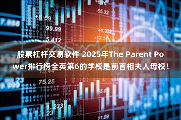 股票杠杆交易软件 2025年The Parent Power排行榜全英第6的学校是前首相夫人母校！