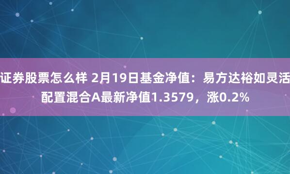 证券股票怎么样 2月19日基金净值：易方达裕如灵活配置混合A最新净值1.3579，涨0.2%